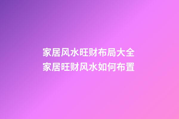 家居风水旺财布局大全 家居旺财风水如何布置